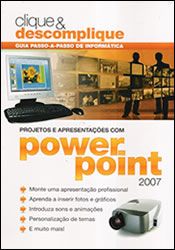 CLIQUE E DESCOMPLIQUE: POWER POINT 2007